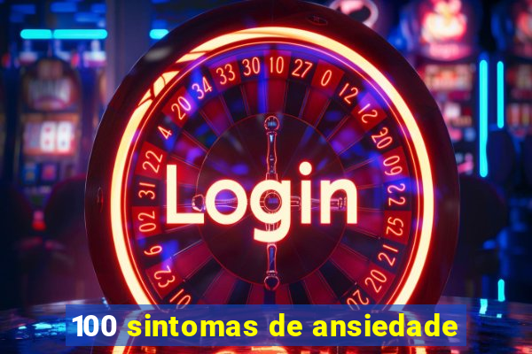 100 sintomas de ansiedade